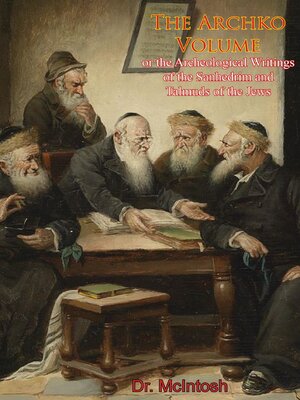 cover image of The Archko Volume or the Archeological Writings of the Sanhedrim and Talmuds of the Jews